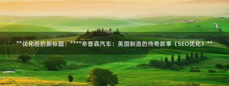 彩神8彩平台：**优化后的新标题：****辛普森汽车：美国制