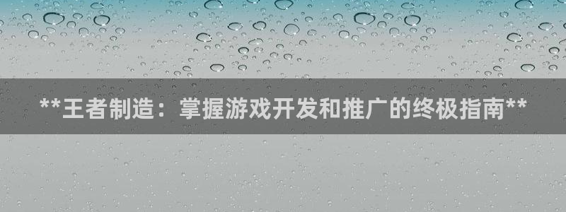 下载彩神通关注码：**王者制造：掌握游戏开发和推广的终极指南**
