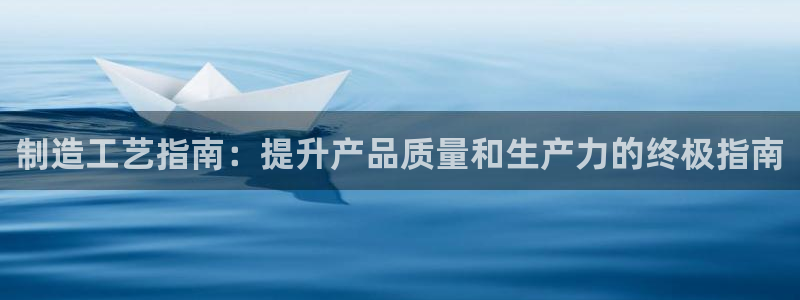 彩神Vll：制造工艺指南：提升产品质量和生产力的终极指南