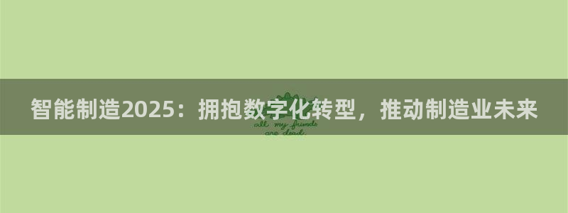 彩神数码科技有限公司：智能制造2025：拥抱数字化转型，推动