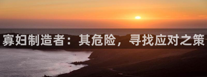 彩神网能赚钱是怎么回事：寡妇制造者：其危险，寻找应对之策