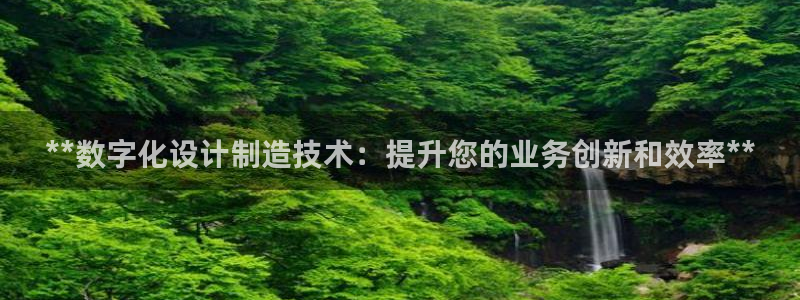 彩神viii官网：**数字化设计制造技术：提升您的业务创新和