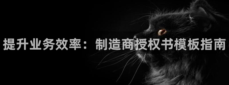 彩神是正规平台吗安全吗：提升业务效率：制造商授权书模板指南