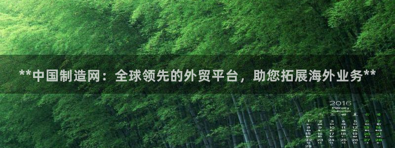 彩神是怎样一个平台：**中国制造网：全球领先的外贸平台，助您拓展海外业务**
