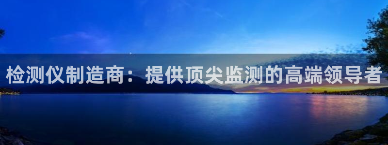彩神输的钱是赌博还是诈骗：检测仪制造商：提供顶尖监测的高端领