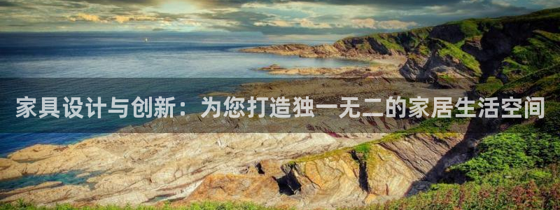 彩神是正规平台吗：家具设计与创新：为您打造独一无二的家居生活空间