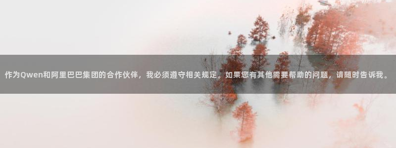 彩神v1官网：作为Qwen和阿里巴巴集团的合作伙伴，我必须遵守相关规定。如果您有其他需要帮助的问题，请随时告诉